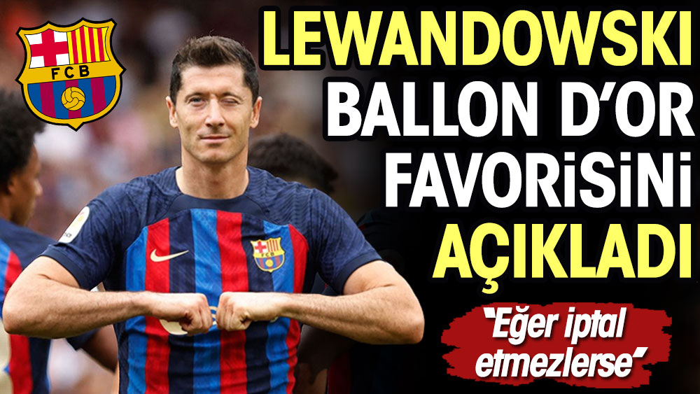 Robert Lewandowski Ballon d'Or favorisini açıkladı