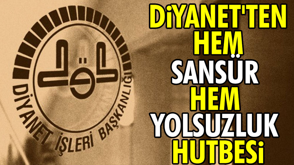 Diyanet'ten cuma hutbesi. Hem sansür hem yolsuzluk