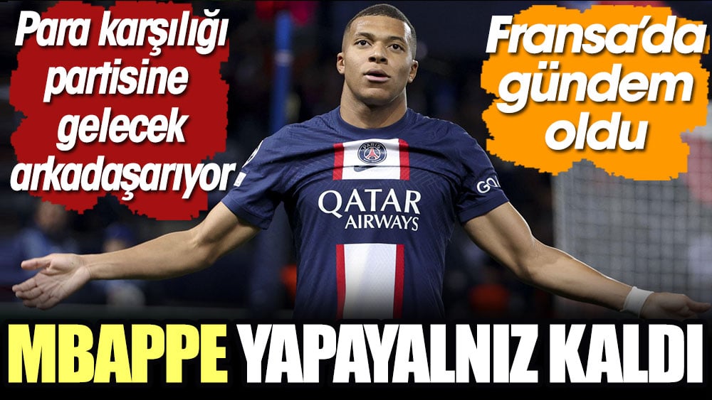 PSG'nin yıldızı Mbappe yapayalnız kaldı. Para karşılığı partisine gelecek arkadaş arıyor