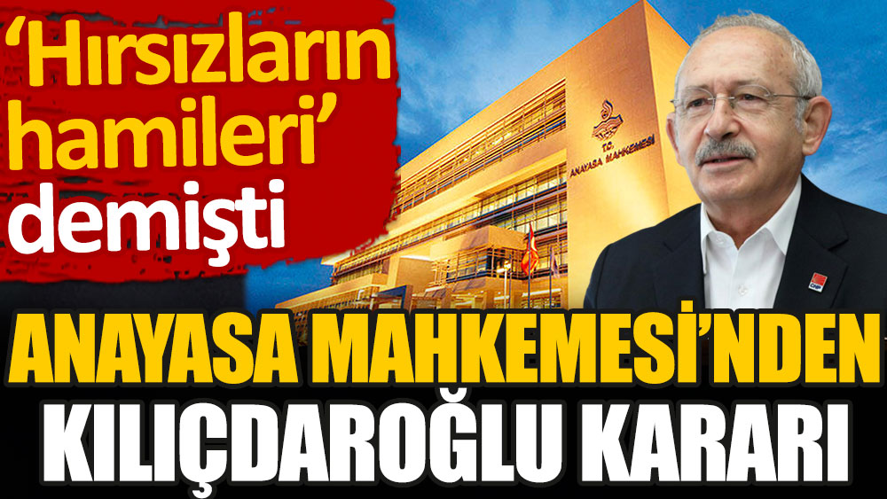 Anayasa Mahkemesi'nden Kılıçdaroğlu kararı. Hırsızların hamileri demişti