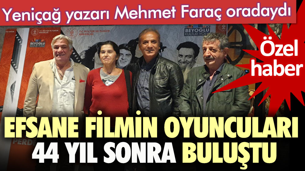 Yeniçağ yazarı Mehmet Faraç oradaydı: Efsane filmin oyuncuları 44 yıl sonra buluştu