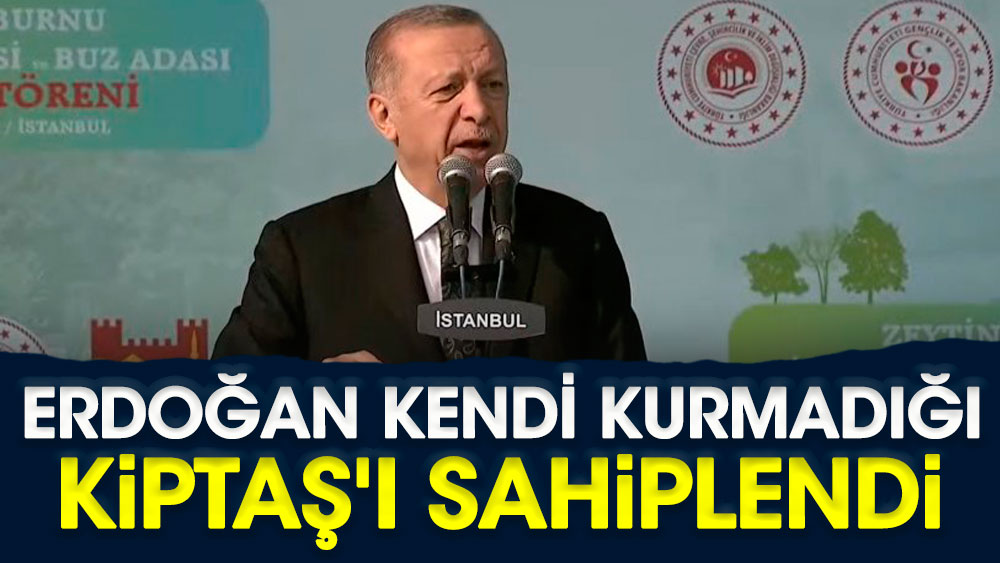 Erdoğan bu kez de kendi kurmadığı KİPTAŞ'ı sahiplendi!