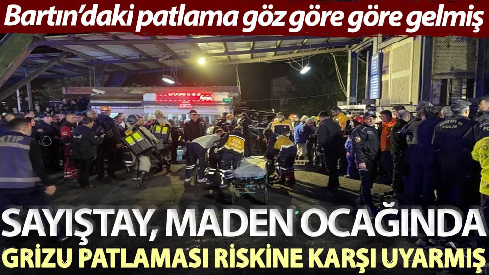 Bartın’daki patlama göz göre göre gelmiş! Sayıştay, maden ocağında grizu patlaması riskine karşı uyarmış