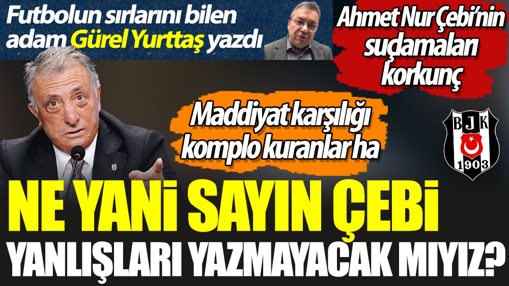 Ne yani sayın Çebi, yanlışları yazmayacak mıyız