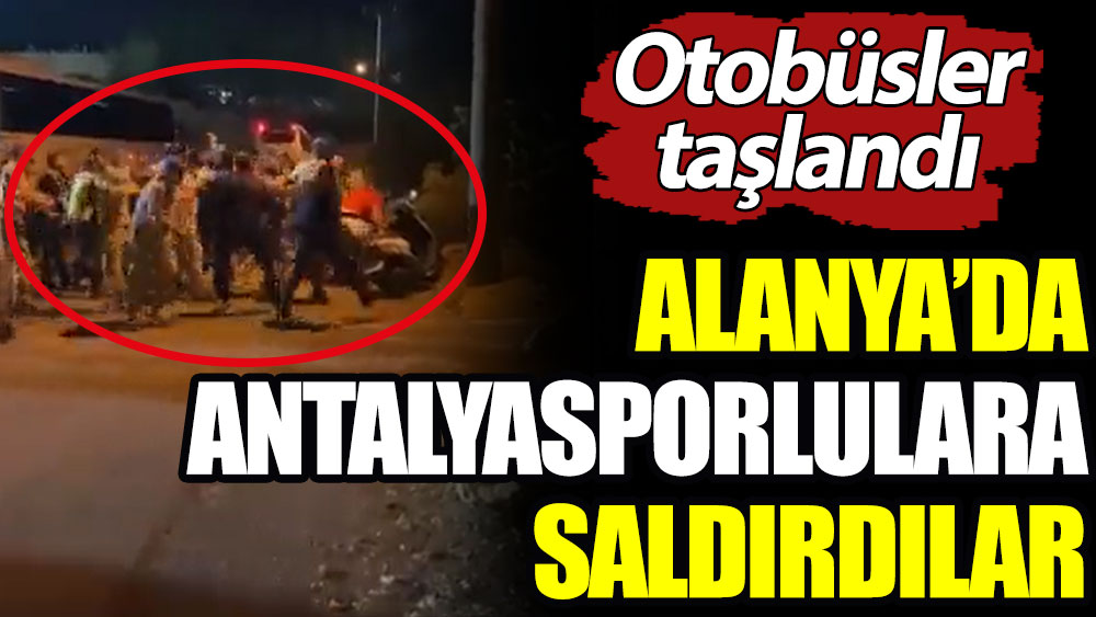 Alanya'da Antalyasporlulara saldırdılar