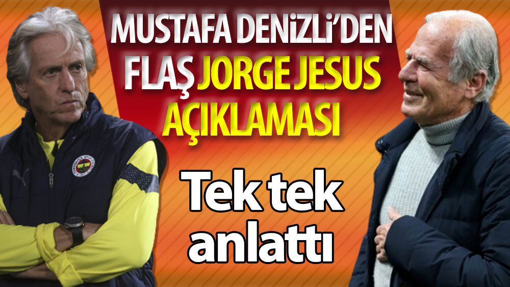Mustafa Denizli'den flaş Jorge Jesus açıklaması: Tek tek anlattı