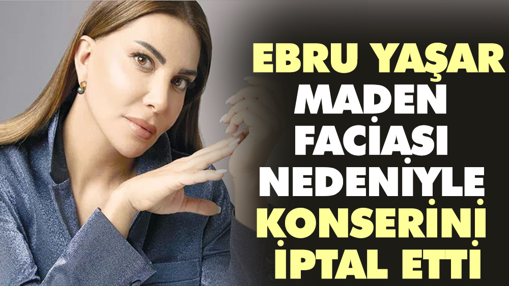 Ebru Yaşar maden faciası nedeniyle konserini iptal etti