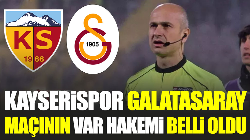 Kayserispor - Galatasaray maçının VAR hakemi belli oldu