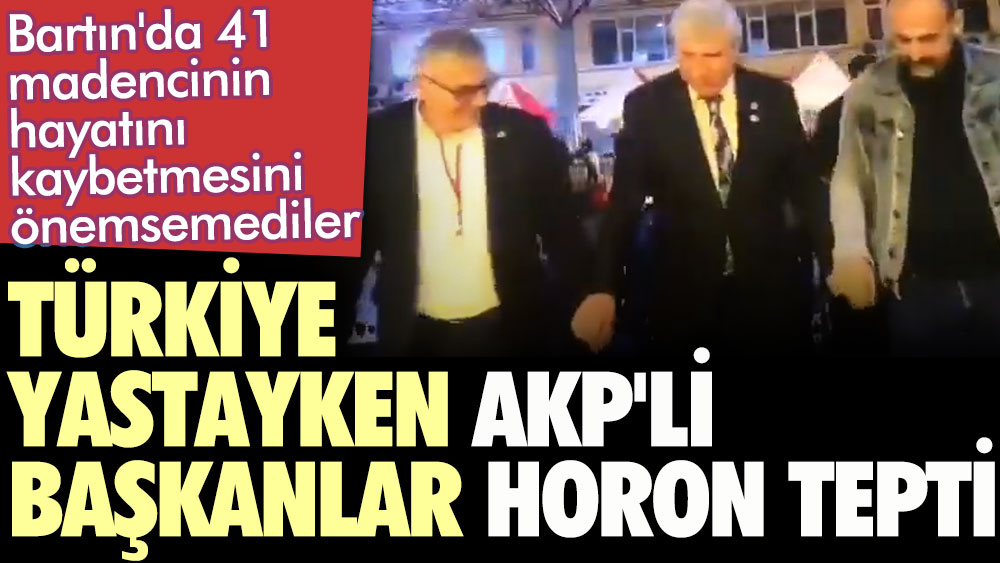 Bartın'da 41 madencinin hayatını kaybetmesini önemsemediler. Türkiye yastayken AKP'li başkanlar horon tepti