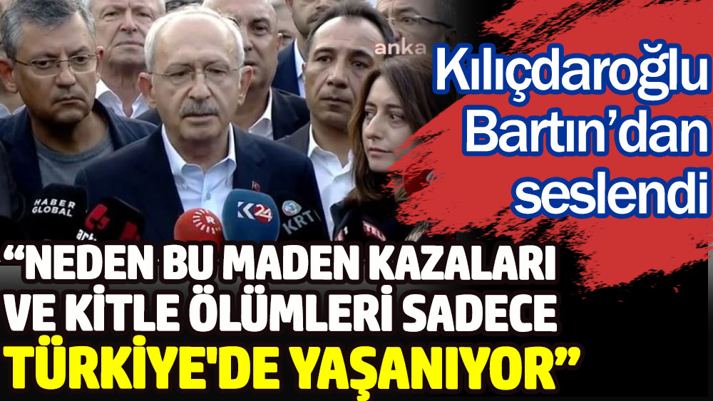 Kılıçdaroğlu Bartın'dan seslendi. Neden bu maden kazaları sadece Türkiye'de oluyor. 20 yıldır neredesiniz!