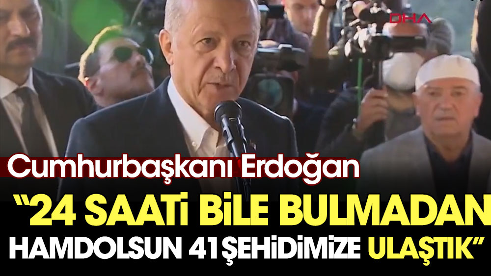 Erdoğan: 24 saati bile bulmadan hamdolsun 41 şehidimize ulaştık