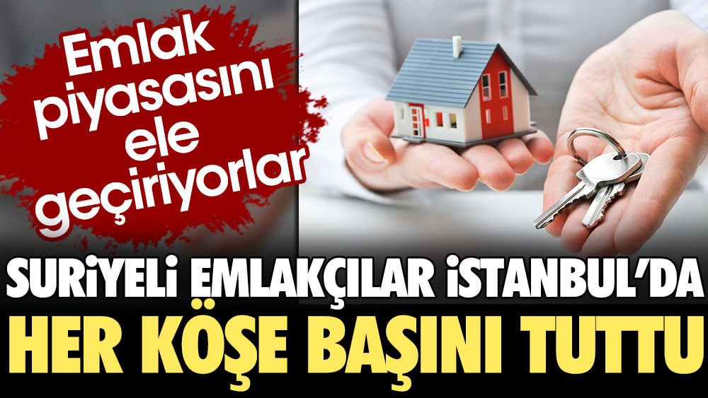 Suriyeli emlakçılar İstanbul'da her köşe başını tuttu. Emlak piyasasını ele geçiriyorlar