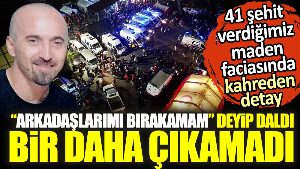 41 şehit verdiğimiz maden faciasında kahreden detay. ''Arkadaşlarımı bırakamam'' deyip daldı bir daha çıkamadı