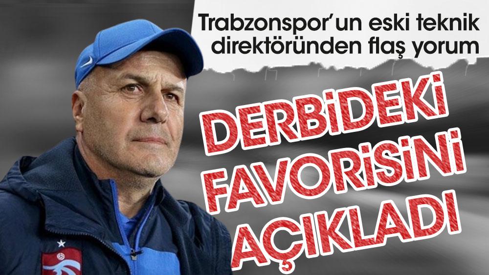 Trabzonspor'un eski teknik direktörü Beşiktaş derbisindeki favorisini açıkladı