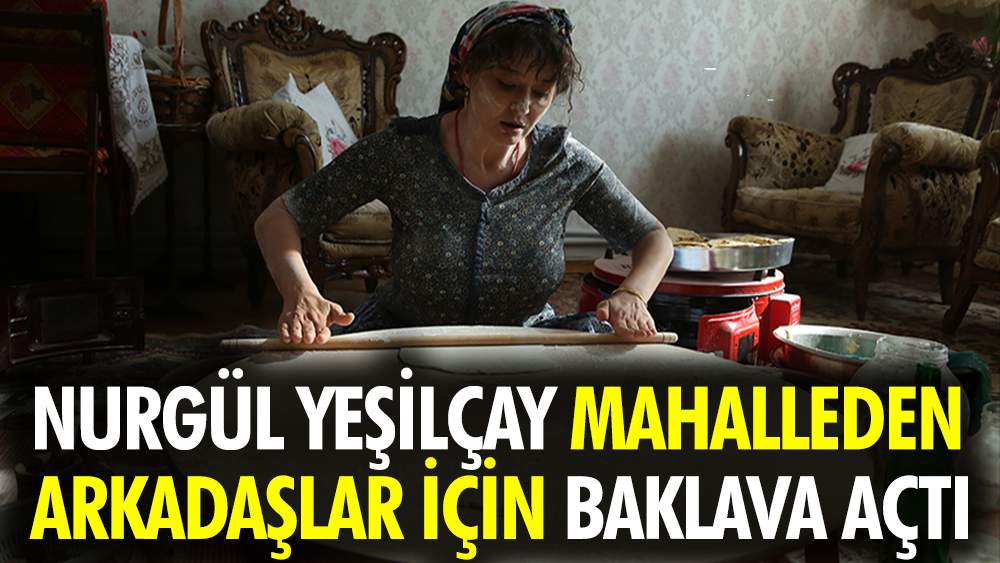 Nurgül Yeşilçay 'Mahalleden Arkadaşlar' için baklava açtı. "Baklava açmayı baklava yemekten daha çok severim"