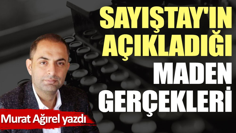 Sayıştay'ın açıkladığı maden gerçekleri