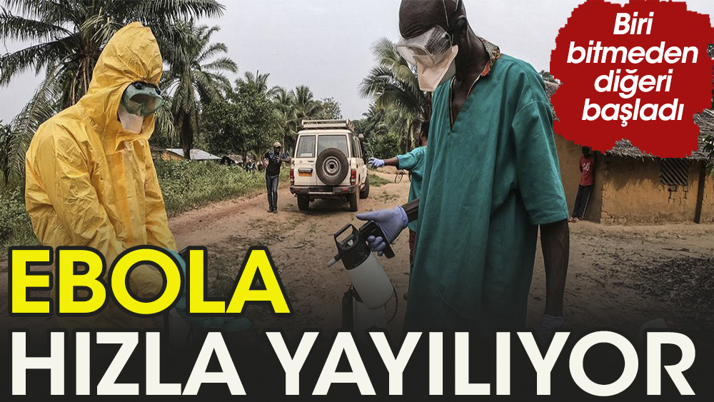 Bir salgın bitmeden diğeri başladı, Ebola hızla yayılıyor
