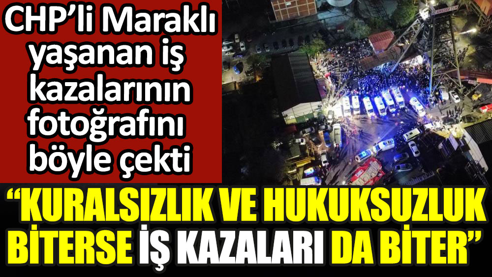 CHP'li Maraklı yaşanan iş kazalarının fotoğrafını böyle çekti: Kuralsızlık ve hukuksuzluk biterse iş kazaları da biter