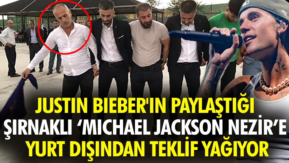 Justin Bieber'in paylaştığı Şırnaklı ‘Michael Jackson Nezir'e yurt dışından teklif yağıyor