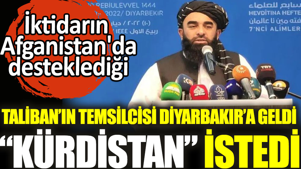İktidarın Afganistan'da desteklediği Taliban'ın temsilcisi Diyarbakır'a geldi ''Kürdistan'' istedi