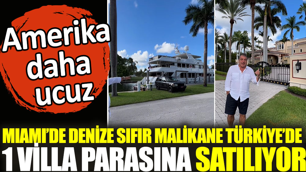 Miami'de malikane Türkiye'de bir villa parasına satılıyor. Amerika daha ucuz