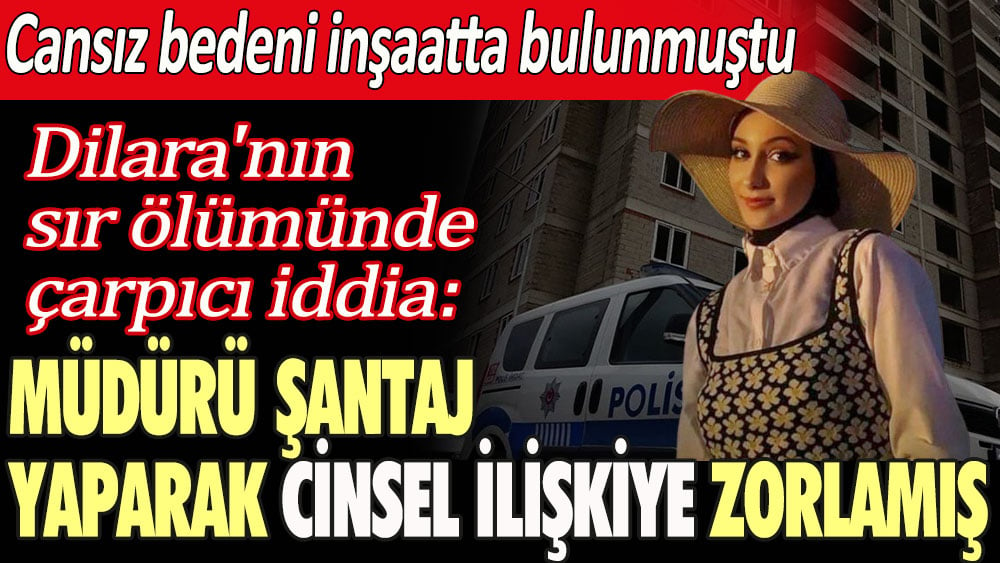 20 yaşındaki Dilara Köç'ün sır ölümünde çarpıcı iddia: Müdürü şantaj yaparak cinsel ilişkiye zorlamış