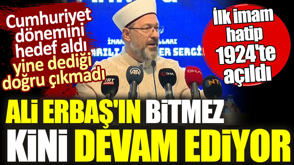 Ali Erbaş'ın bitmez kini devam ediyor. Cumhuriyet dönemini hedef aldı yine dediği doğru çıkmadı. İlk imam hatip 1924'te açıldı