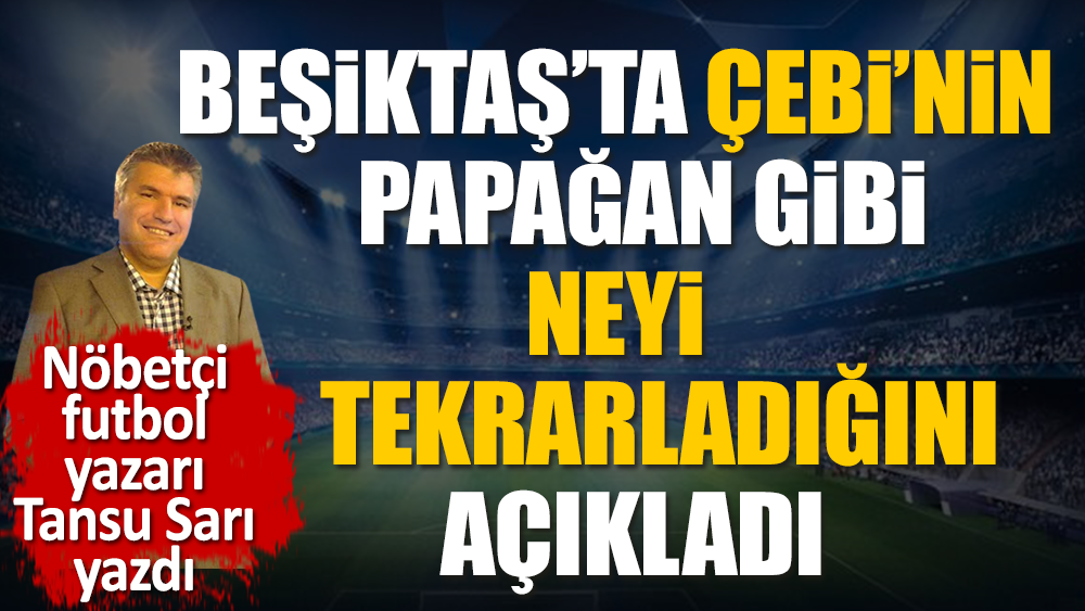 Beşiktaş'ta Ahmet Nur Çebi'nin bozuk plak gibi neyi tekrarladığını açıkladı. Nöbetçi futbol yazarı Tansu Sarı yazdı