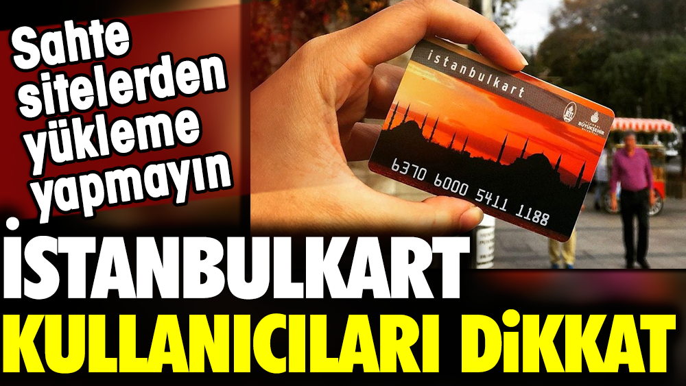 İstanbulkart kullanıcıları dikkat: Sahte sitelerden yükleme yapmayın