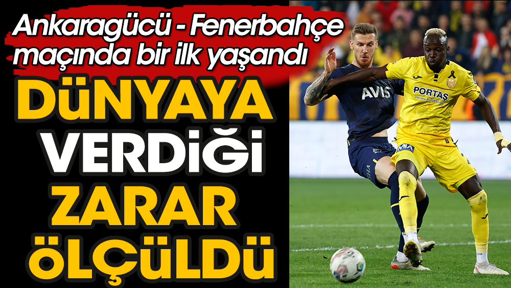 Ankaragücü Fenerbahçe maçı tarihe geçti. 22 bin kişinin izlediği karşılaşmanın dünyaya verdiği zarar ölçüldü