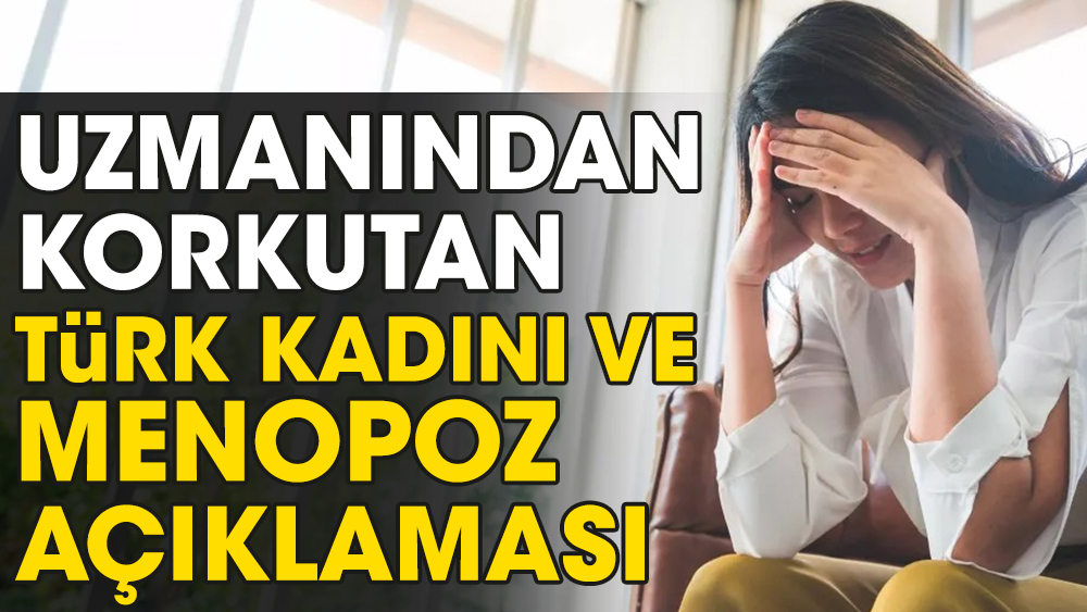 Uzmanından korkutan Türk kadını ve menopoz açıklaması