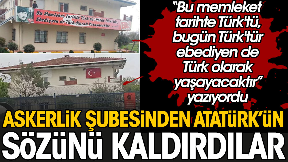 Askerlik şubesinden Atatürk’ün 'Bu memleket tarihte Türk'tü, bugün Türk'tür ebediyen de Türk olarak yaşayacaktır' sözü kaldırıldı