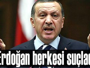 Erdoğan herkesi suçladı