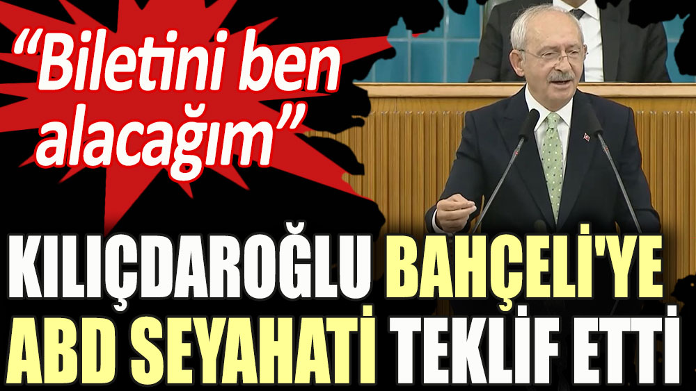 Kılıçdaroğlu Bahçeli'ye ABD seyahati teklif etti: Biletini ben alacağım