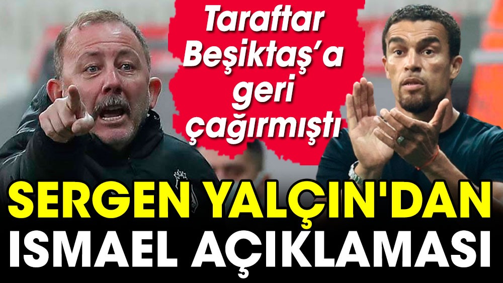 Beşiktaş taraftarının çağrı yaptığı Sergen Yalçın'dan flaş Valerien Ismael açıklaması