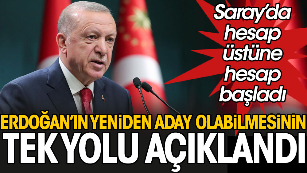 Erdoğan'ın yeniden aday olabilmesinin tek yolu açıklandı: Saray'da hesap üstüne hesaplar başladı