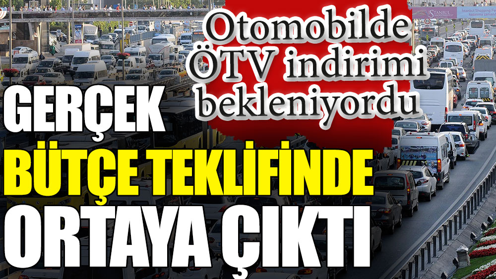 Otomobilde ÖTV indirimi bekleniyordu. Gerçek bütçe teklifinde ortaya çıktı