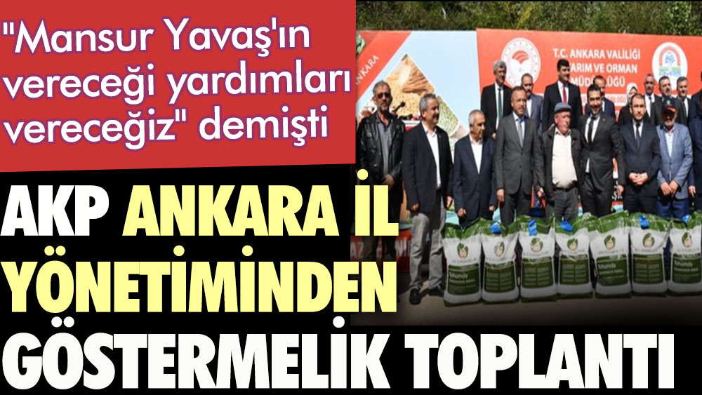 "Mansur Yavaş'ın vereceği yardımları vereceğiz" demişti. AKP Ankara İl Yönetiminden göstermelik toplantı