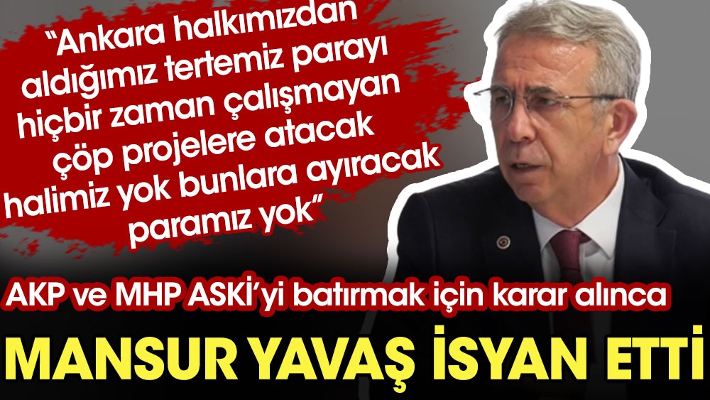 AKP ve MHP ASKİ'yi batırmak için karar alınca Mansur Yavaş isyan etti