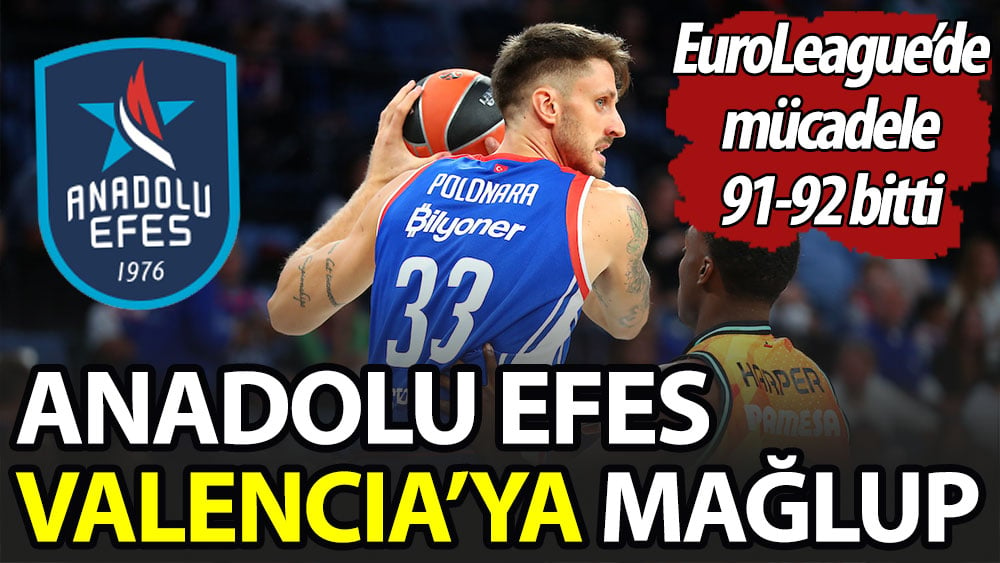 Anadolu Efes Valencia'ya mağlup oldu