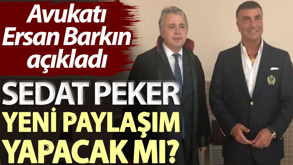 Sedat Peker yeni paylaşım yapacak mı? Avukatı Ersan Barkın açıkladı