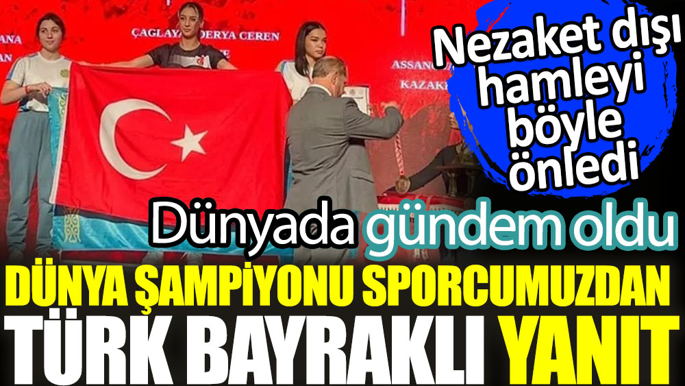 Dünya Şampiyonu sporcumuz Derya Ceren Çağlıyan'dan Türk bayraklı yanıt. Nezaket dışı hamleyi böyle önledi Dünyada gündem oldu
