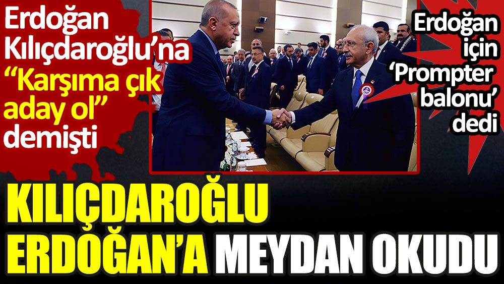 Kılıçdaroğlu Erdoğan'a meydan okudu.  Erdoğan için promter balonu dedi.  Erdoğan Kılıçdaroğlu'na karşıma çık aday ol demişti