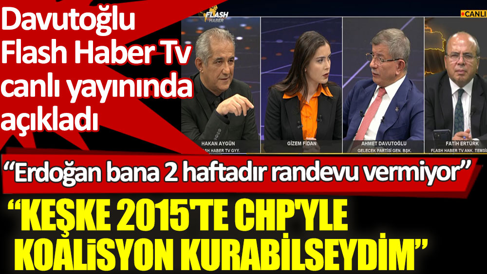 Davutoğlu Flash Haber TV canlı yayınında açıkladı. Erdoğan bana 2 haftadır randevu vermiyor!