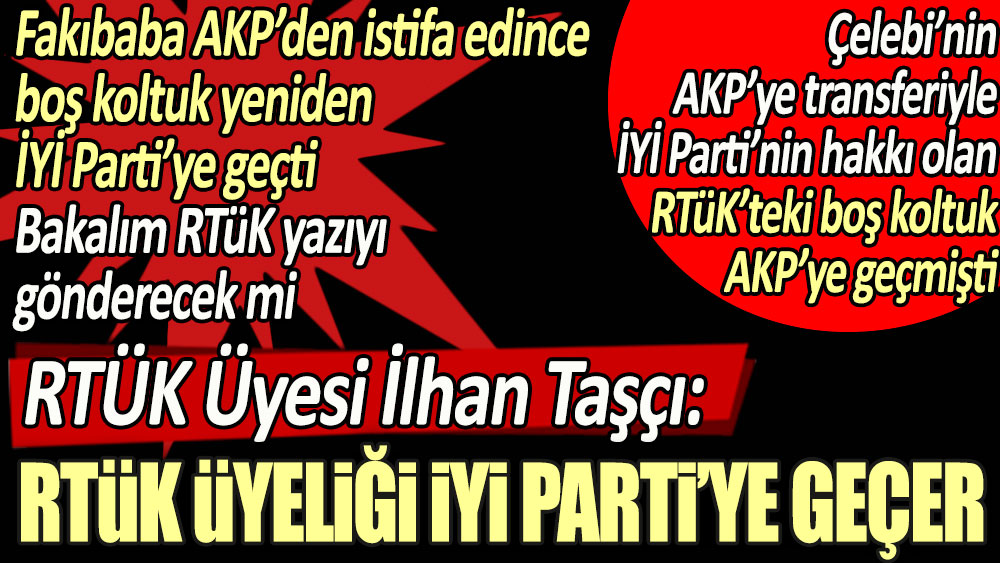 RTÜK Üyesi İlhan Taşçı 'Boş olan RTÜK üyeliği İYİ Parti’ye geçer' dedi. Mehmet Ali Çelebi’nin AKP’ye geçmesiyle İYİ Parti’nin hakkı olan boş koltuk AKP’ye geçmişti