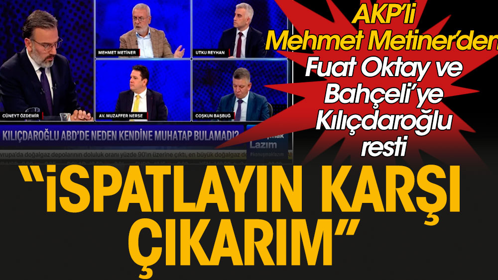 AKP’li Mehmet Metiner’den Fuat Oktay ve Bahçeli’ye Kılıçdaroğlu resti: İspatlayın karşı çıkarım