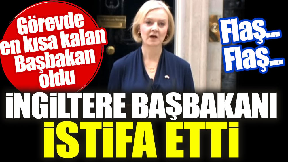 İngiltere Başbakanı istifa etti. Görevde en kısa kalan Başbakan oldu