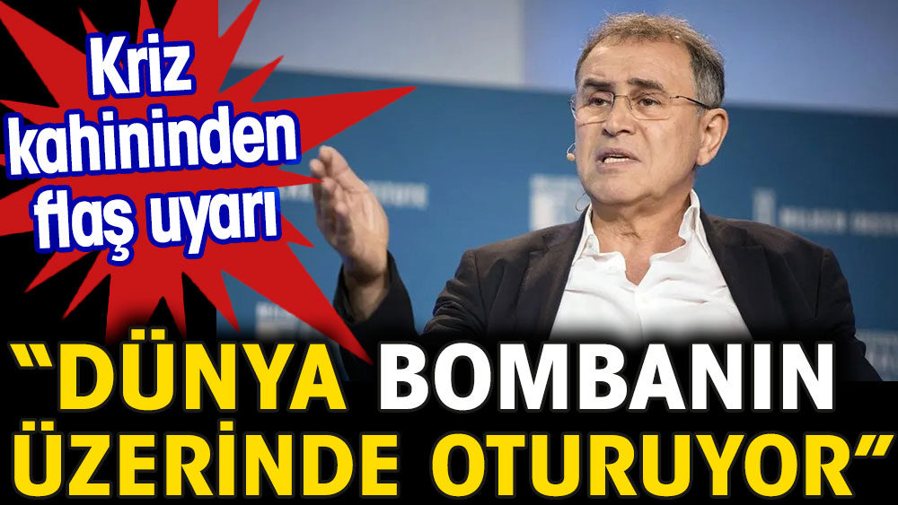 Kriz kahininden flaş uyarı: Dünya bombanın üzerinde oturuyor