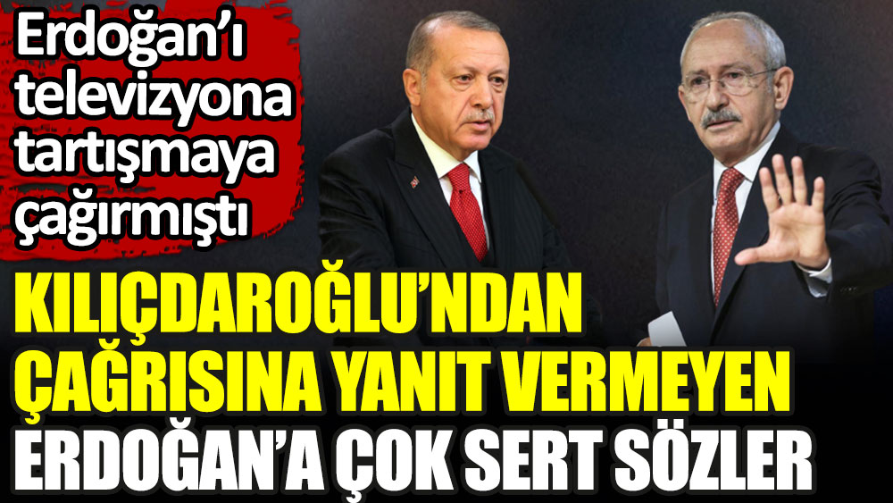 Kılıçdaroğlu'ndan çağrısına yanıt vermeyen Erdoğan'a çok sert sözler