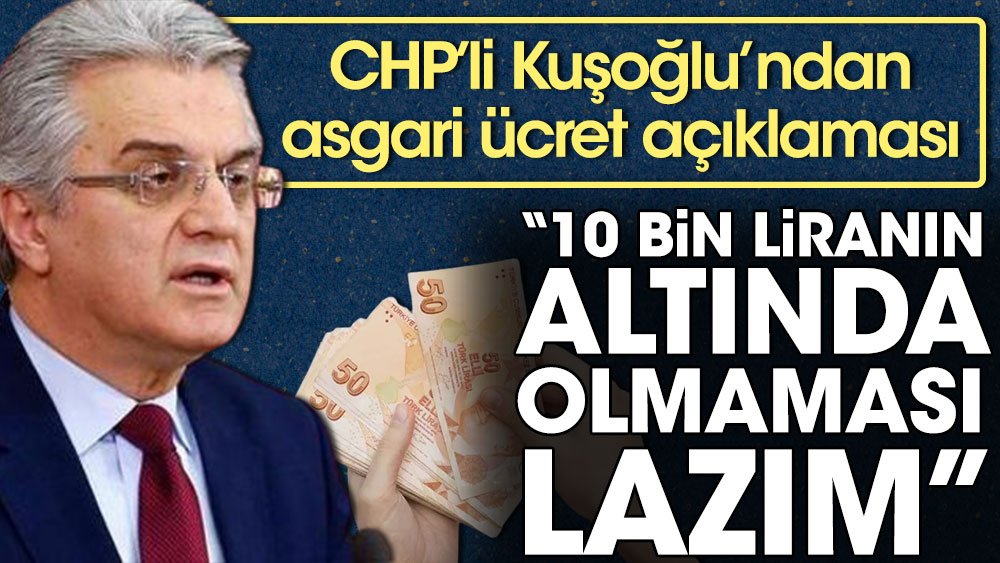 CHP’li Kuşoğlu’ndan asgari ücret açıklaması: 10 bin liranın altında olmaması lazım